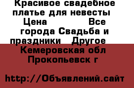 Красивое свадебное платье для невесты › Цена ­ 15 000 - Все города Свадьба и праздники » Другое   . Кемеровская обл.,Прокопьевск г.